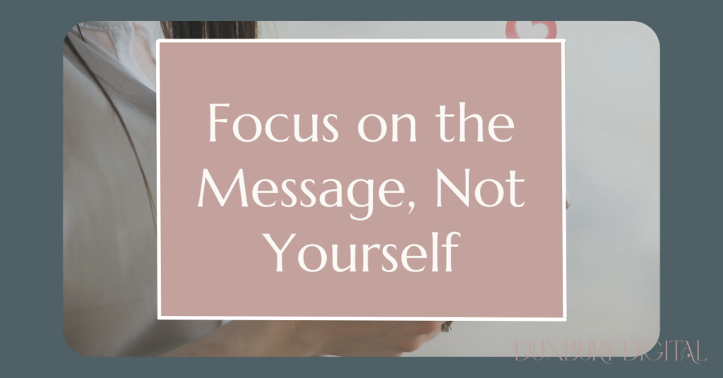 focus on the message, not yourself on social media